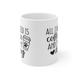 All I Need Is Coffee and My Dog 11oz Mug