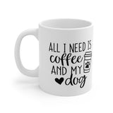 All I Need Is Coffee and My Dog 11oz Mug